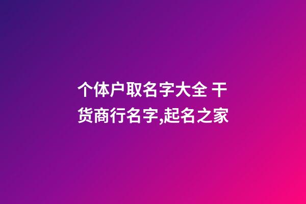个体户取名字大全 干货商行名字,起名之家-第1张-店铺起名-玄机派